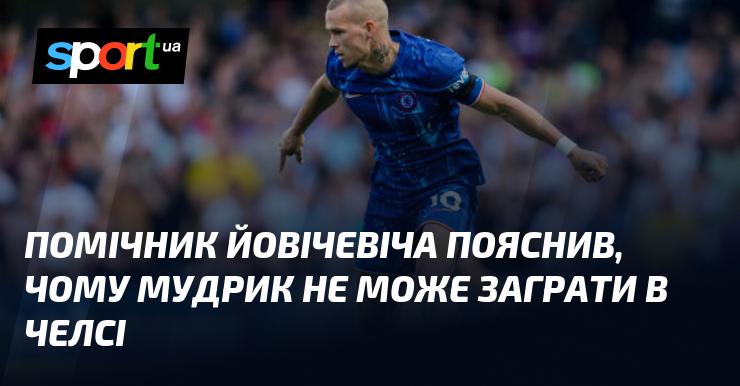 Асистент Йовічевіча розкрив причини, чому Мудрик не може проявити себе у Челсі.