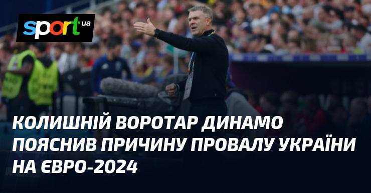 Екс-голкіпер Динамо розкрив причини невдачі України на Євро-2024.