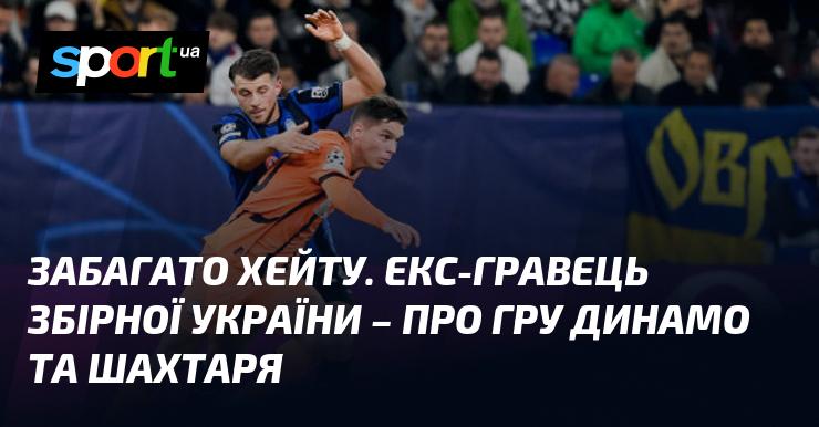 Надмірна критика. Колишній футболіст національної команди України висловився про виступи Динамо та Шахтаря.