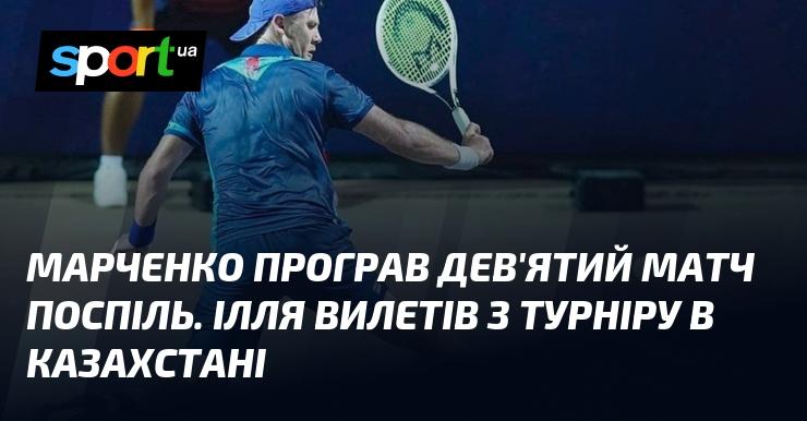 Марченко зазнав дев’ятої поразки поспіль. Ілля покинув змагання в Казахстані.