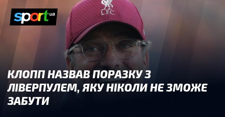 Клопп відзначив поразку від Ліверпуля, яка залишиться в пам'яті назавжди.