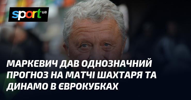 Маркевич висловив чіткий прогноз щодо виступів Шахтаря та Динамо в європейських кубках.