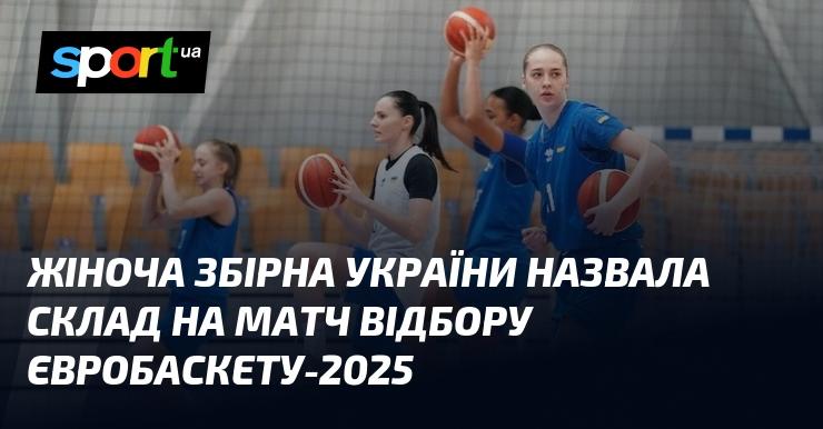 Жіноча команда України оголосила список гравців для відбіркового матчу Євробаскету-2025.