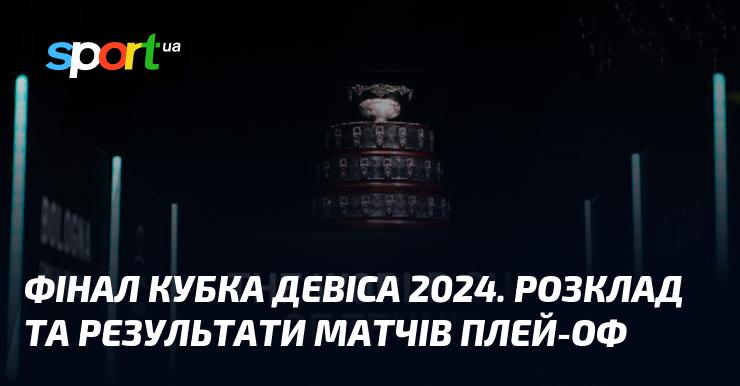 Фінал Кубка Девіса 2024 року: графік та підсумки поєдинків плей-оф.